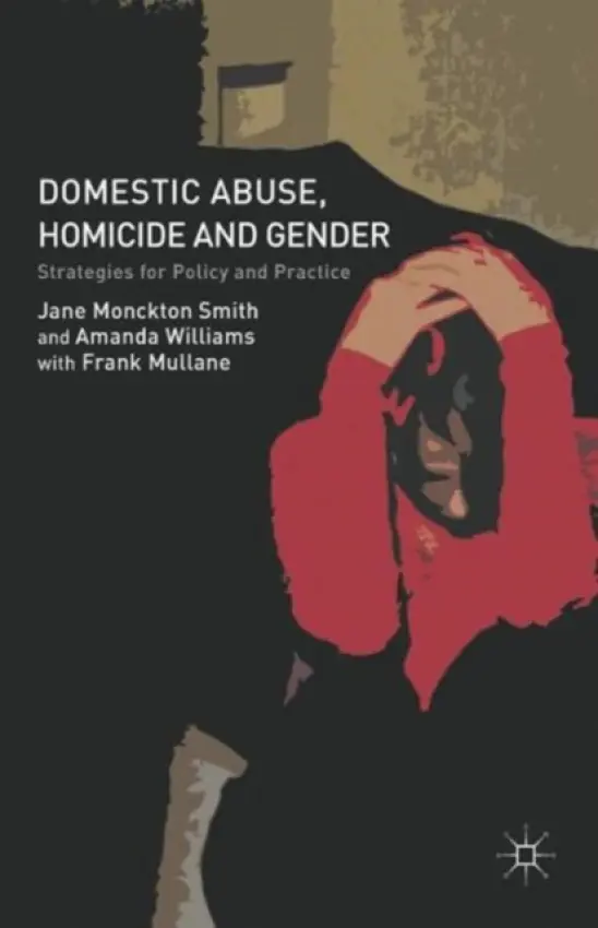 Domestic Abuse, Homicide and Gender - Monckton-Smith, J. a Williams, A. a Mullane, F.