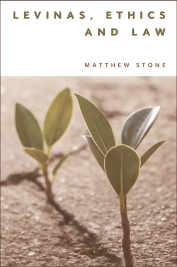 Levinas, Ethics and Law - Stone, Matthew (Senior Lecturer, University of Essex)