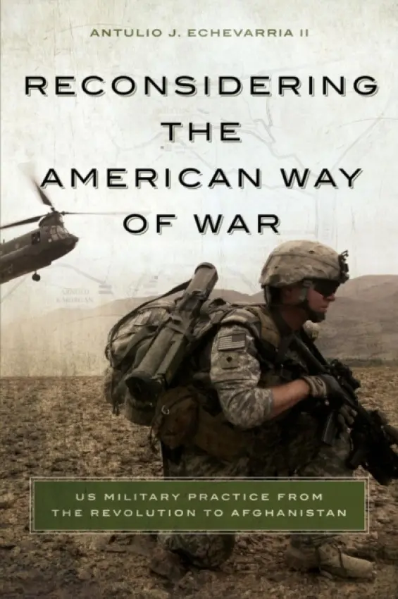 Reconsidering the American Way of War - Echevarria, Antulio J., II