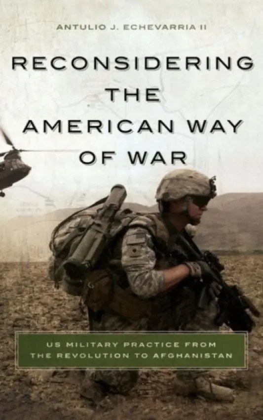 Reconsidering the American Way of War - Echevarria, Antulio J., II