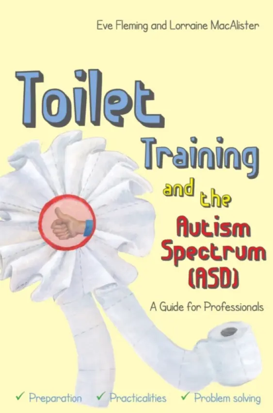 Toilet Training and the Autism Spectrum (ASD) - Fleming, Eve a MacAlister, Lorraine