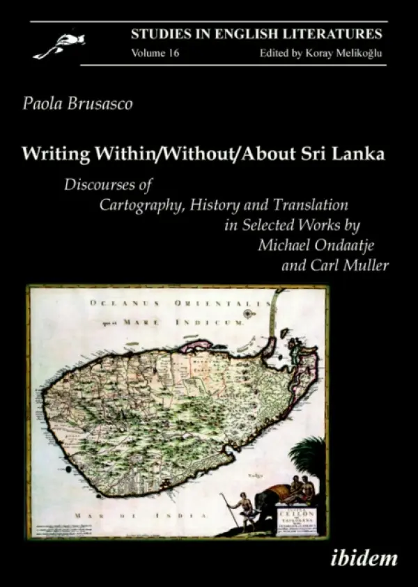 Writing Within / Without / About Sri Lanka: Discourses of Cartography, History and Translation in Selected Works by Michael Ondaatje and Carl Muller - Brusasco, Paola