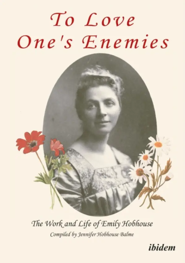 To Love One's Enemies: The work and life of Emily Hobhouse compiled from letters and writings, newspaper cuttings and official documents - Hobhouse Balme, Jennifer