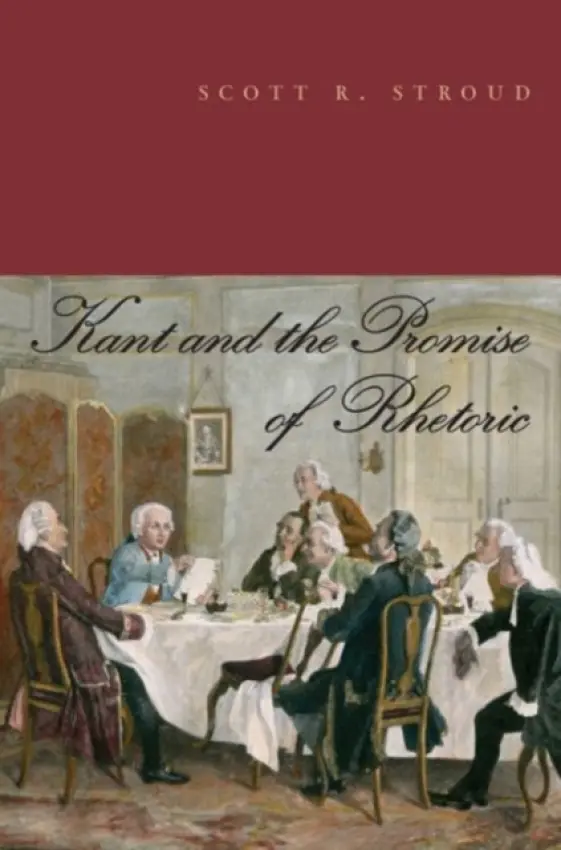 Kant and the Promise of Rhetoric - Stroud, Scott R. (Associate Professor of Communication Studies, U Texas, Austin)