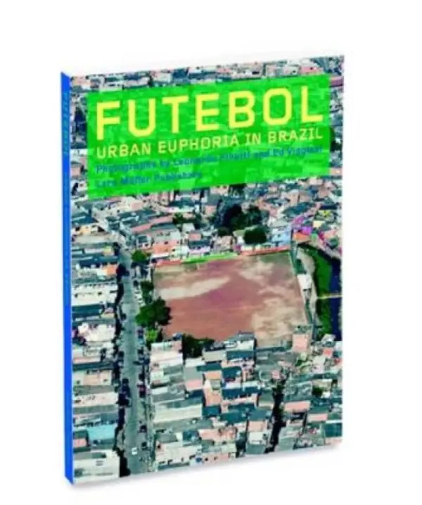 Futebol â€“ Urban Euphoria in Brazil - Ed Viggiani, Leonardo Finotti