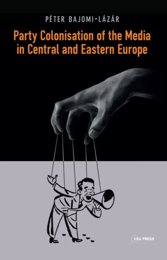 Party Colonisation of the Media in Central and Eastern Europe - Bajomi-Lazar, Peter