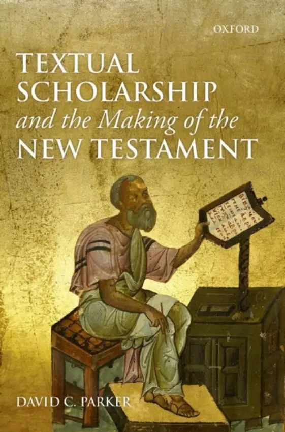 Textual Scholarship and the Making of the New Testament - Parker, David C. (Edward Cadbury Professor of Theology, University of Birmingham)