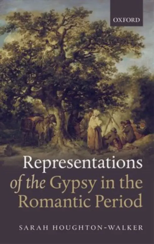Representations of the Gypsy in the Romantic Period - Houghton-Walker, Sarah (Fellow, Fellow, Gonville and Caius College, University of Cambridge)