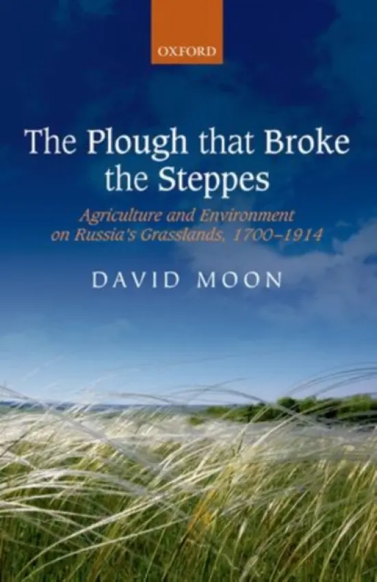 Plough that Broke the Steppes - Moon, David (Anniversary Professor, Anniversary Professor, Department of History, University of York)