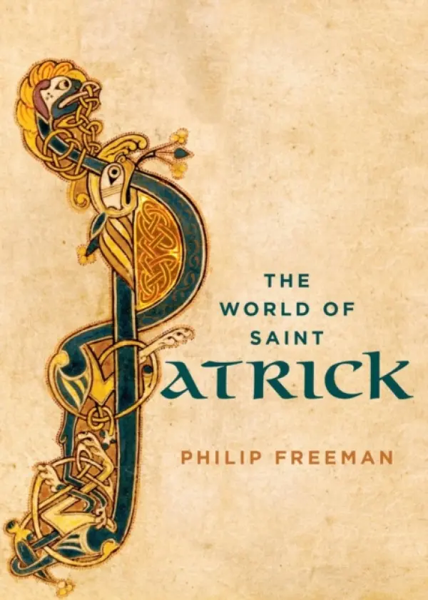 World of Saint Patrick - Freeman, Philip (Orlando W. Qualley Chair of Classical Languages and Chair of the Classics Department, Orlando W. Qualley Chair of Classical Languages and Chair of the Classics Department, Luther College, Decorah, Iowa)