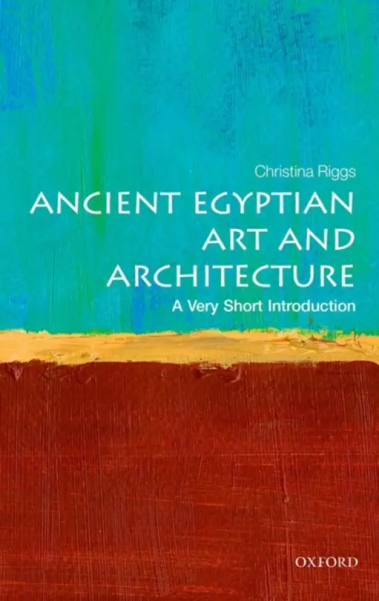 Ancient Egyptian Art and Architecture - Riggs, Christina (Senior Lecturer, School of Art History and World Art Studies, University of East Anglia)
