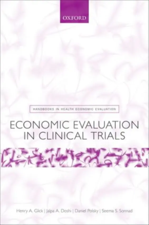 Economic Evaluation in Clinical Trials - Glick, Henry A. a Doshi, Jalpa A. a Sonnad, Seema S. (, Director of Health Services Research, The Value Institute, Christiana Care Health System, USA a Adjunct Associate Professor, Department of Surgery, Perelam School of Medicine, Adjunct Senior Fellow, Leona