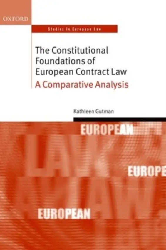 Constitutional Foundations of European Contract Law - Gutman, Kathleen (Senior Affiliated Researcher, Senior Affiliated Researcher, Institute for European Law of the University of Leuven)