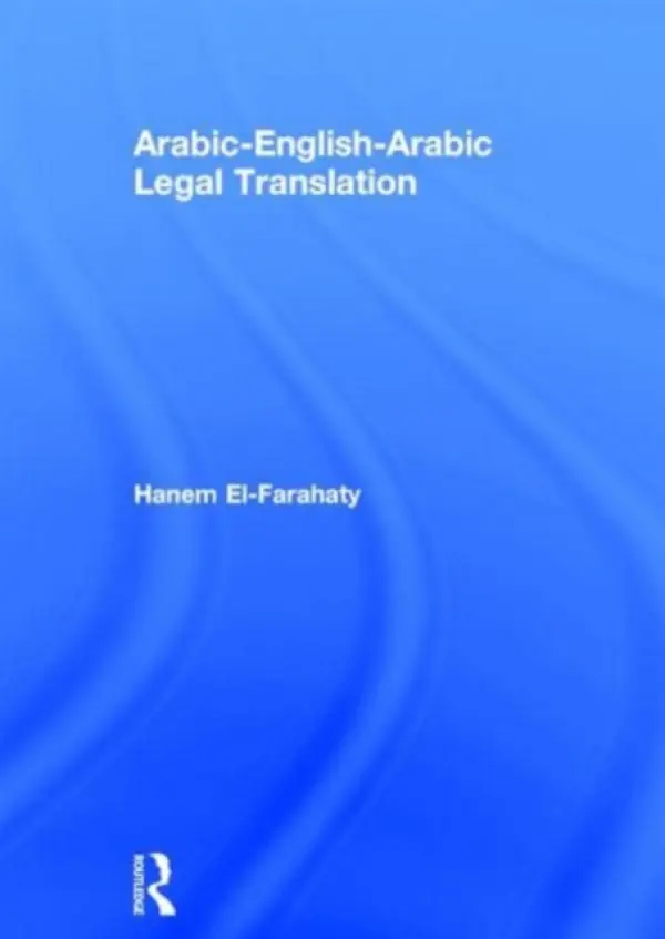 Arabic-English-Arabic Legal Translation - El-Farahaty, Hanem (University of Leeds, UK)