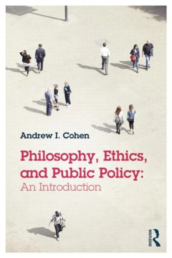 Philosophy, Ethics, and Public Policy: An Introduction - Cohen, Andrew (Georgia State University, USA)