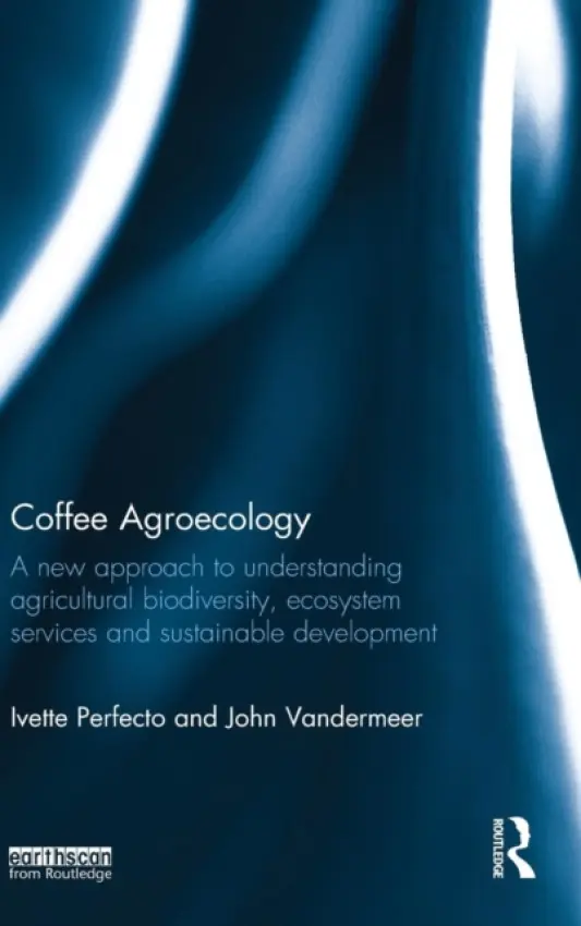 Coffee Agroecology - Perfecto, Ivette (University of Michigan, USA) a Vandermeer, John (University of Michigan, USA)