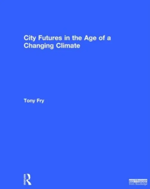 City Futures in the Age of a Changing Climate - Fry, Tony (Griffith University, Australia)