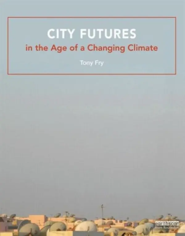 City Futures in the Age of a Changing Climate - Fry, Tony (Griffith University, Australia)