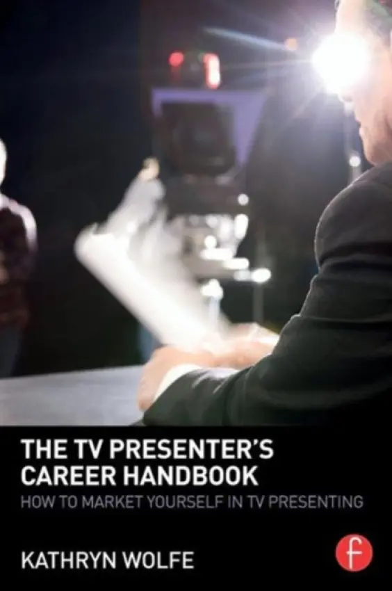 TV Presenter's Career Handbook - Wolfe, Kathryn (University of Bedfordshire, Luton, UK)