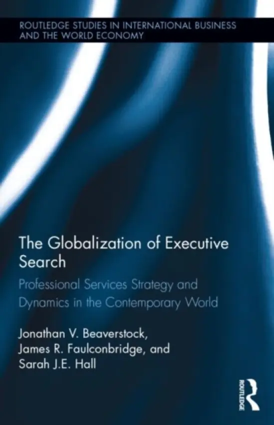 Globalization of Executive Search - Beaverstock, Jonathan (University of Nottingham, UK) a Faulconbridge, James (University of Lancaster, UK) a Hall, Sarah (University of Nottingham, UK)