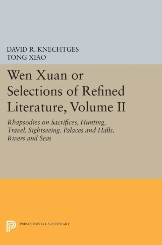 Wen Xuan or Selections of Refined Literature, Volume II - Knechtges, David R. a Xiao, Tong