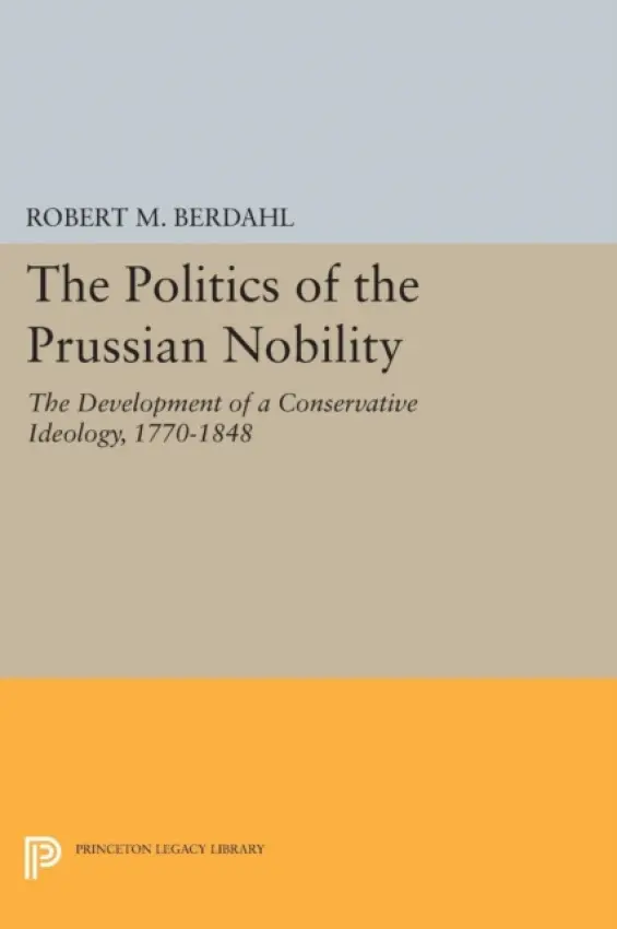 Politics of the Prussian Nobility - Berdahl, Robert M.