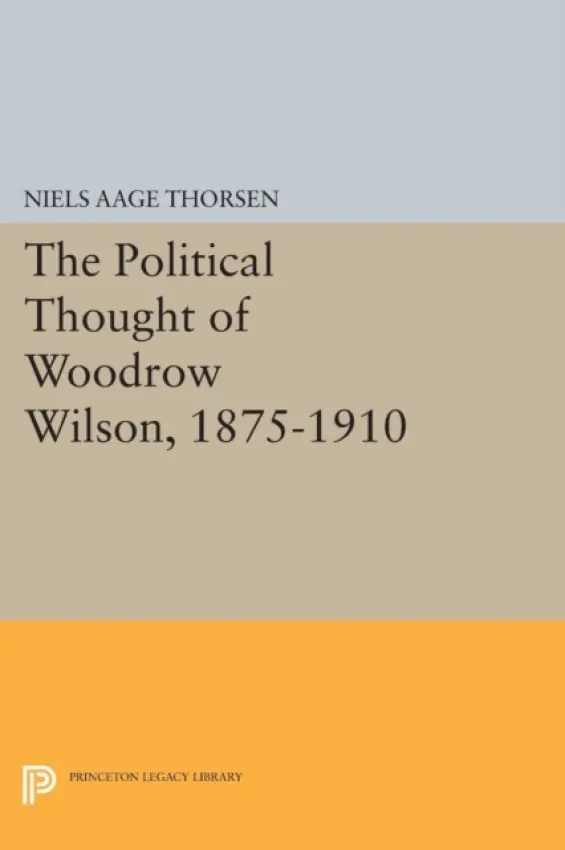 Political Thought of Woodrow Wilson, 1875-1910 - Thorsen, Niels Aage