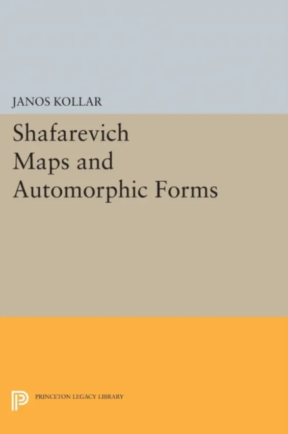Shafarevich Maps and Automorphic Forms - Kollar, Janos