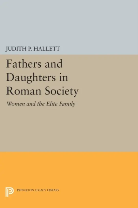 Fathers and Daughters in Roman Society - Hallett, Judith P.