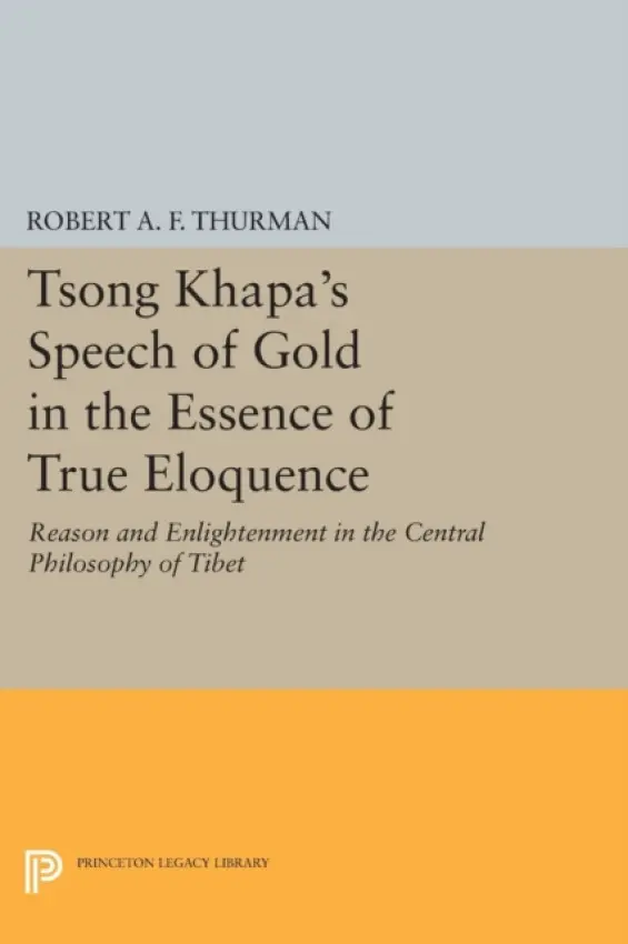Tsong Khapa's Speech of Gold in the Essence of True Eloquence - Thurman, Robert A.F.