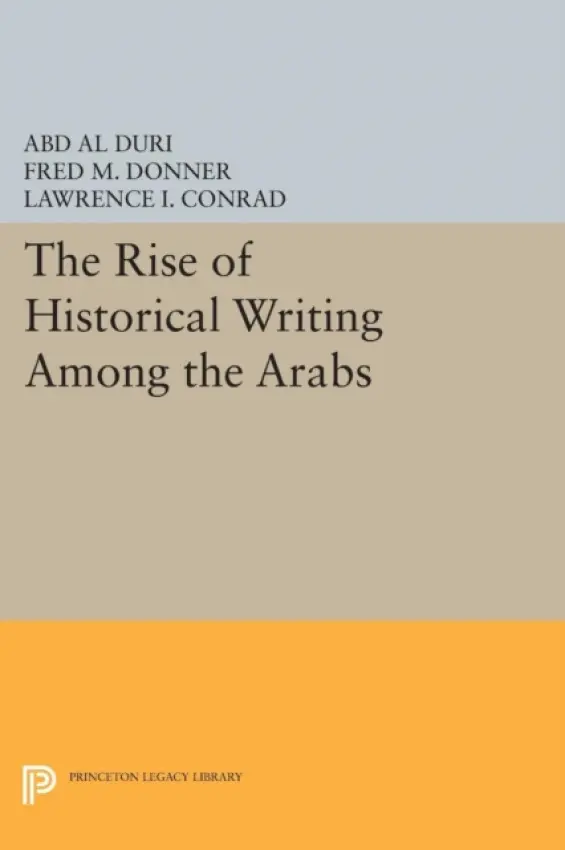 Rise of Historical Writing Among the Arabs - Duri, Abd Al-Aziz