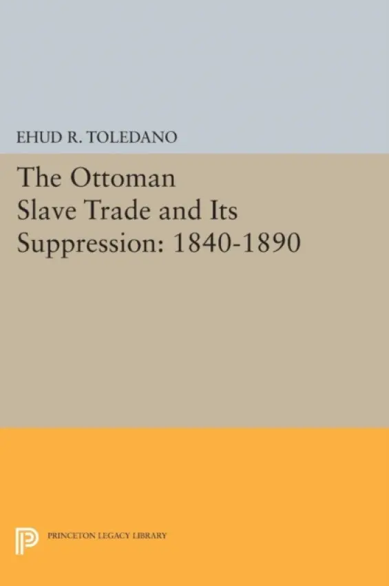 Ottoman Slave Trade and Its Suppression - Toledano, Ehud R.