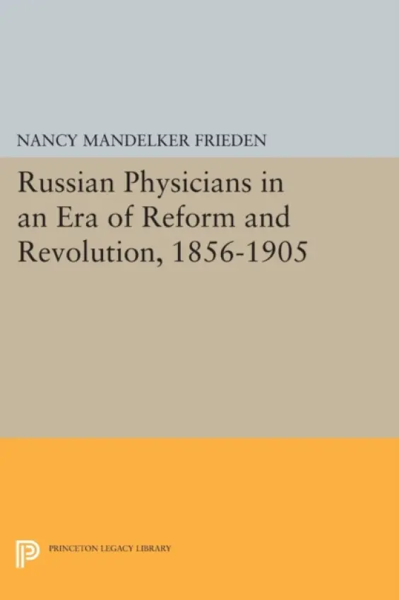 Russian Physicians in an Era of Reform and Revolution, 1856-1905 - Frieden, Nancy M.