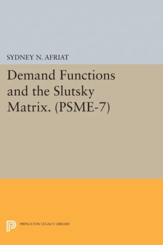 Demand Functions and the Slutsky Matrix. (PSME-7), Volume 7 - Afriat, Sydney N.
