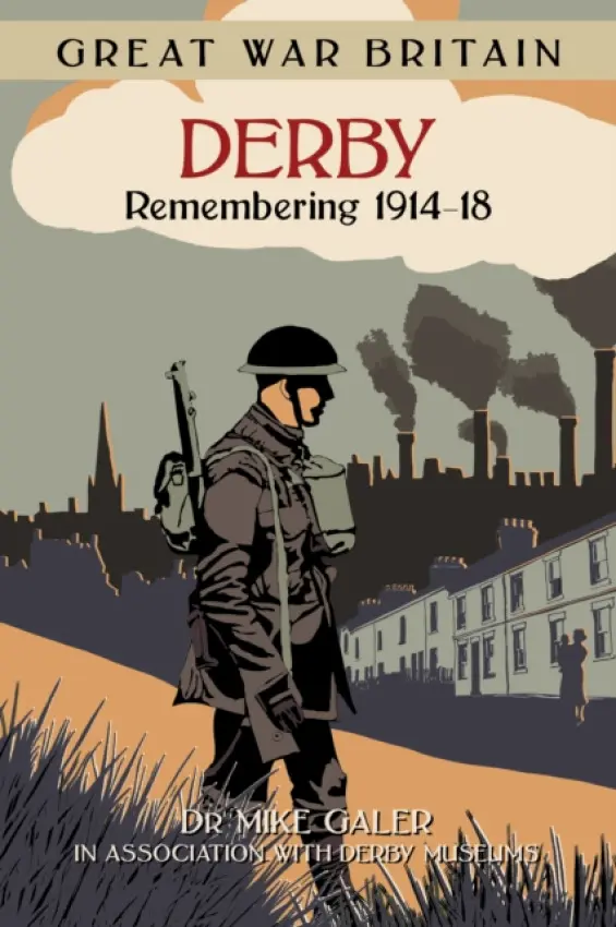 Great War Britain Derby: Remembering 1914-18 - Galer, Dr Mike