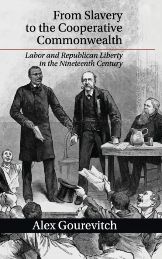 From Slavery to the Cooperative Commonwealth - Gourevitch, Alex (Brown University, Rhode Island)