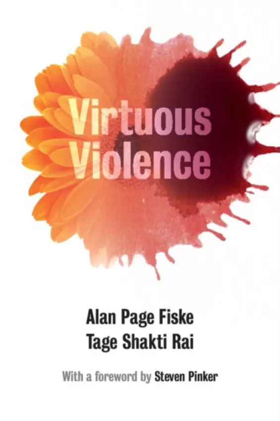 Virtuous Violence - Fiske, Alan Page (University of California, Los Angeles) a Rai, Tage Shakti (Northwestern University, Illinois)