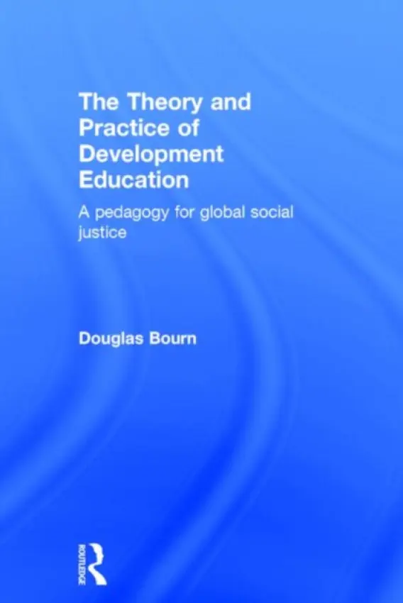 Theory and Practice of Development Education - Bourn, Douglas (Institute of Education, University of London, UK)