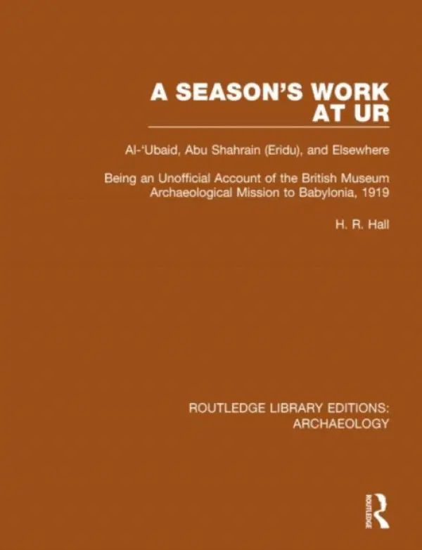 Season's Work at Ur, Al-'Ubaid, Abu Shahrain-Eridu-and Elsewhere - Hall, H.R.
