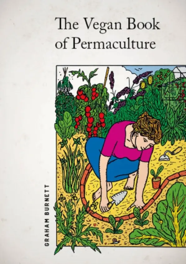 Vegan Book of Permaculture: Recipes for Healthy Eating and Earthright Living - BURNETT, GRAHAM