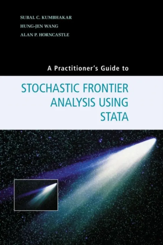 Practitioner's Guide to Stochastic Frontier Analysis Using Stata - Kumbhakar, Subal C. (Binghamton University, State University of New York) a Wang, Hung-Jen (National Taiwan University) a Horncastle, Alan P.