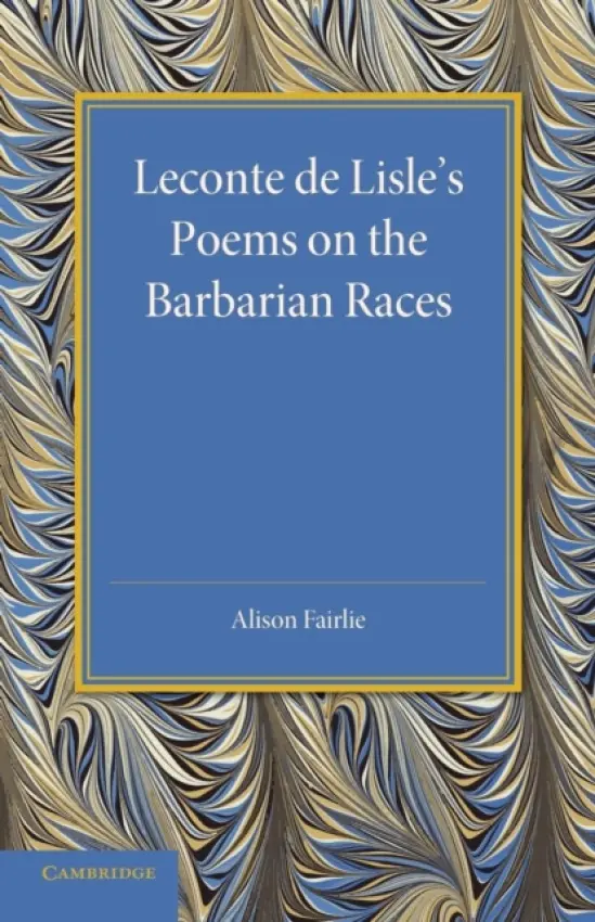 Leconte de Lisle's Poems on the Barbarian Races - Fairlie, Alison