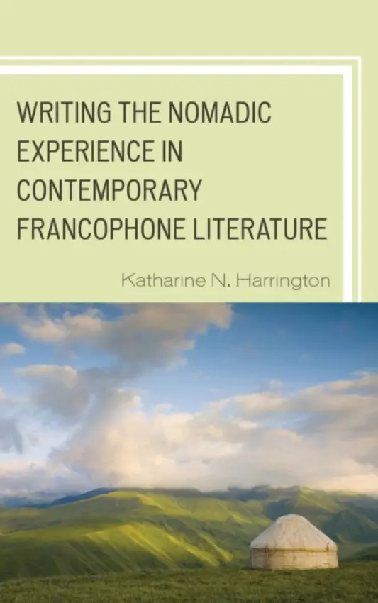 Writing the Nomadic Experience in Contemporary Francophone Literature - Harrington, Katharine N.