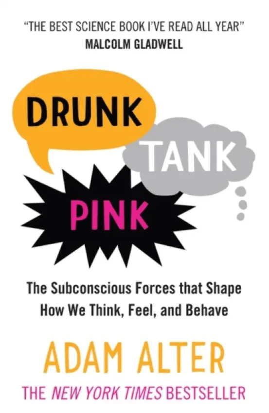 Drunk Tank Pink (The Subconscious Forces That Shape How We Think, Feel, and Behave) - Adam Alter