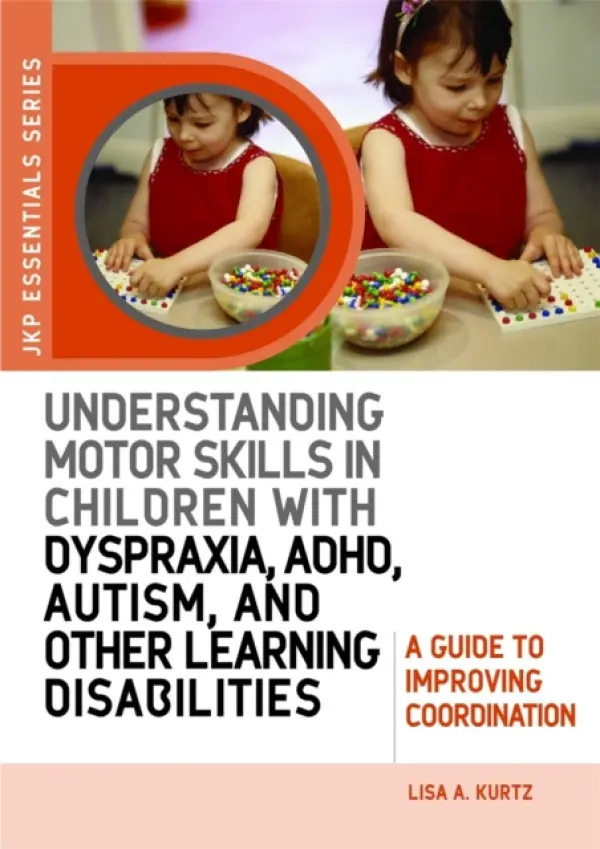 Understanding Motor Skills in Children with Dyspraxia, ADHD, Autism, and Other Learning Disabilities - Kurtz, Elizabeth A