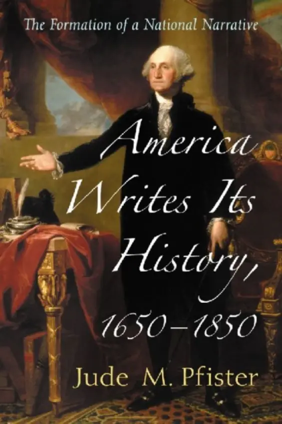 America Writes Its History, 1650-1850 - Pfister, Jude M.