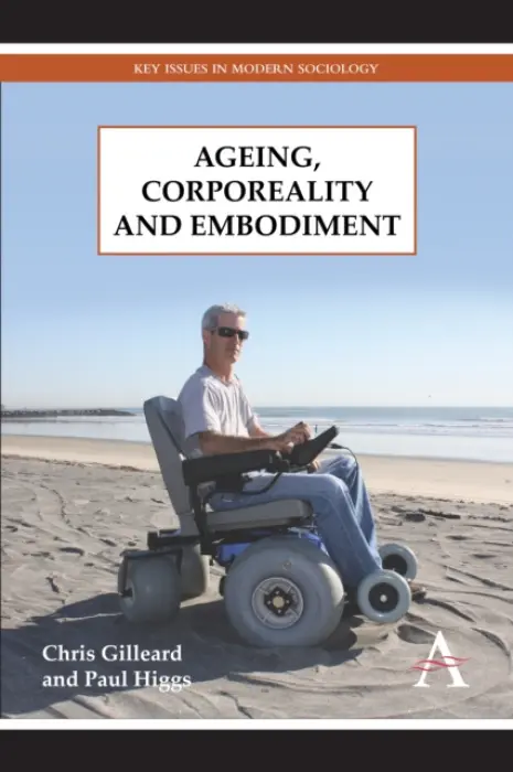 Ageing, Corporeality and Embodiment - Gilleard, Chris a Higgs, Paul