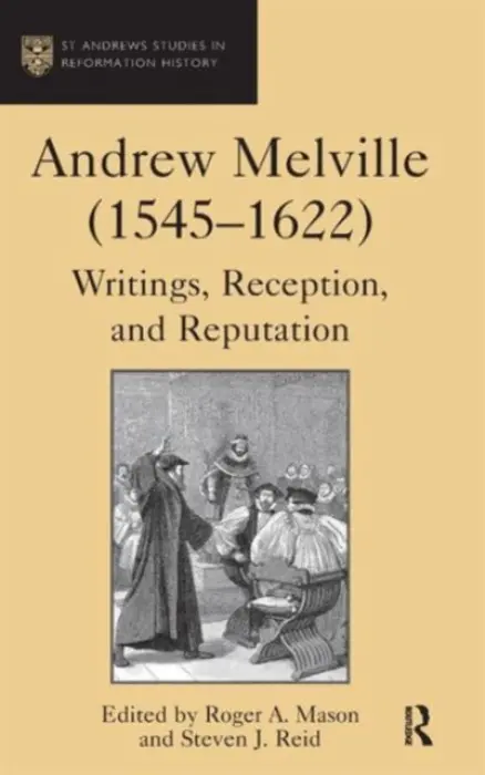 Andrew Melville (1545-1622) - Reid, Steven J.