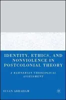 Identity, Ethics, and Nonviolence in Postcolonial Theory - Abraham, S.