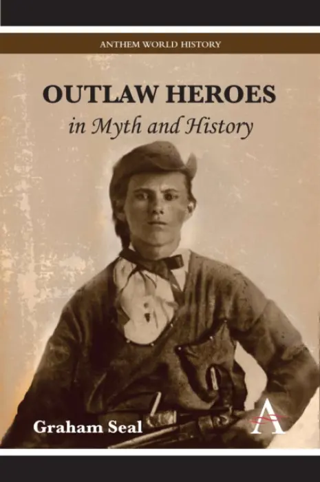 Outlaw Heroes in Myth and History - Seal, Graham